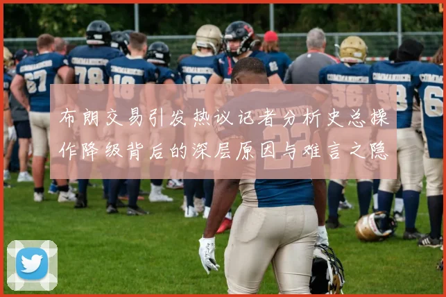 布朗交易引发热议记者分析史总操作降级背后的深层原因与难言之隐